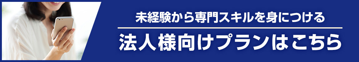 未経験から専門スキルを身につける 法人様向けプランはこちら