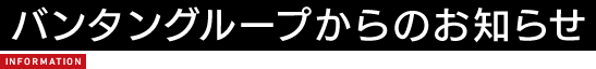 バンタングループからのお知らせ