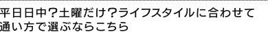 平日日中？土曜だけ？ライフスタイルに合わせて通い方で選ぶならこちら